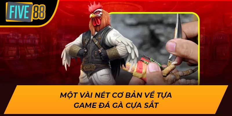 Trải Nghiệm Đá Gà Cựa Sắt Đỉnh Cao, Nhận Quà Khủng Tại Five88 1 Một vài nét cơ bản về tựa game đá gà cựa sắt