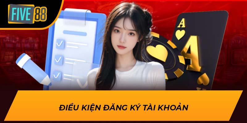 Điều Khoản Điều Kiện Tại FIVE88 – Những Điều Bạn Cần Biết 1 Điều kiện đăng ký tài khoản