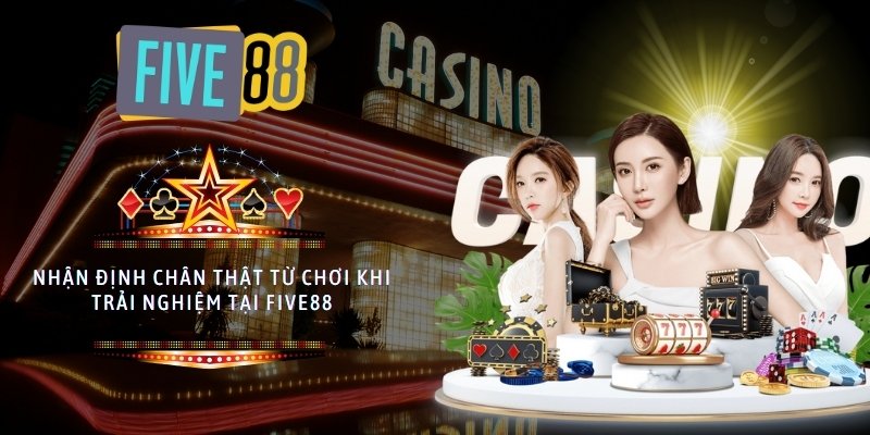 Nhận định chân thật từ chơi khi trải nghiệm tại five88
