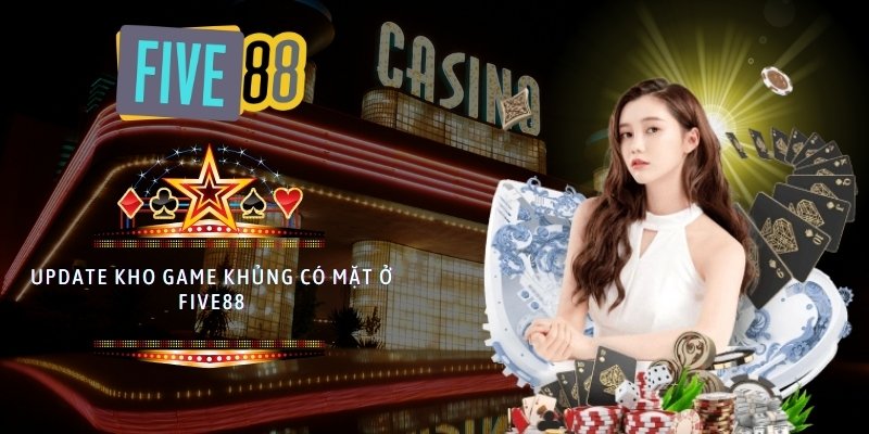 Update kho game khủng có mặt ở Five88